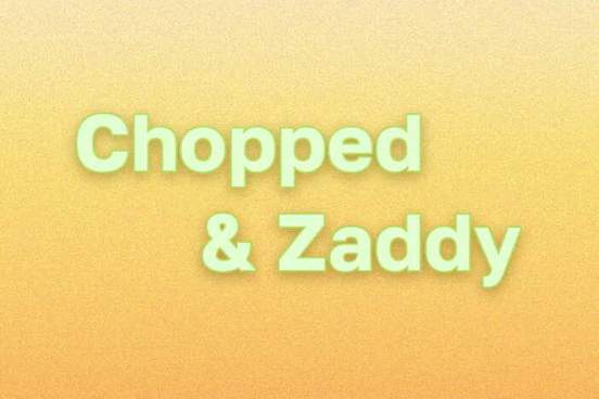 yellow gradient with the words chopped and zaddy in a green font