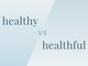 video healthy vs healthful