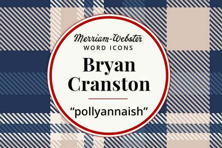 merriam-webster word icons bryan cranston pollyannaish