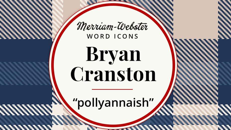 merriam-webster word icons bryan cranston pollyannaish