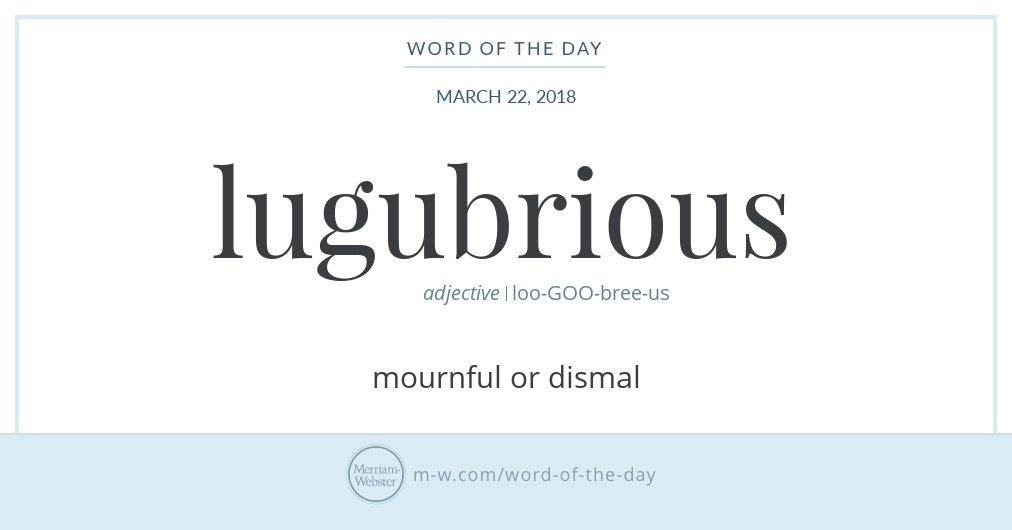 Word of the day. Lugubrious.