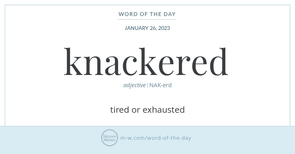 Word Of The Day Knackered Merriam Webster   5d59dd709fca7f087536f466a3bba7f7 