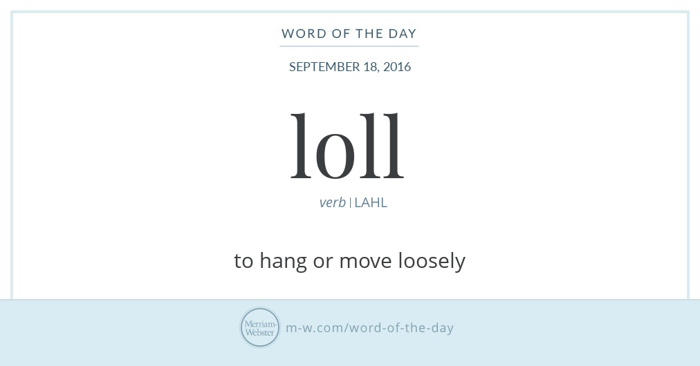 Define Loll, Loll Meaning, Loll Examples, Loll Synonyms, Loll Images, Loll  Vernacular, Loll Usage, Loll Rootwords