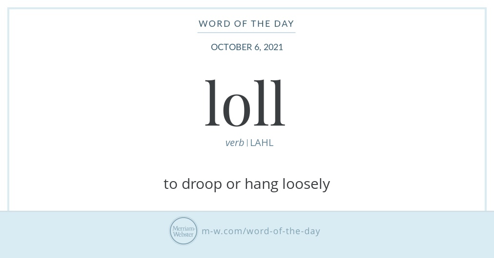 WORD OF THE DAY OCTOBER 6, 2021 loll- verb I LAHL Definition Loll most  often means