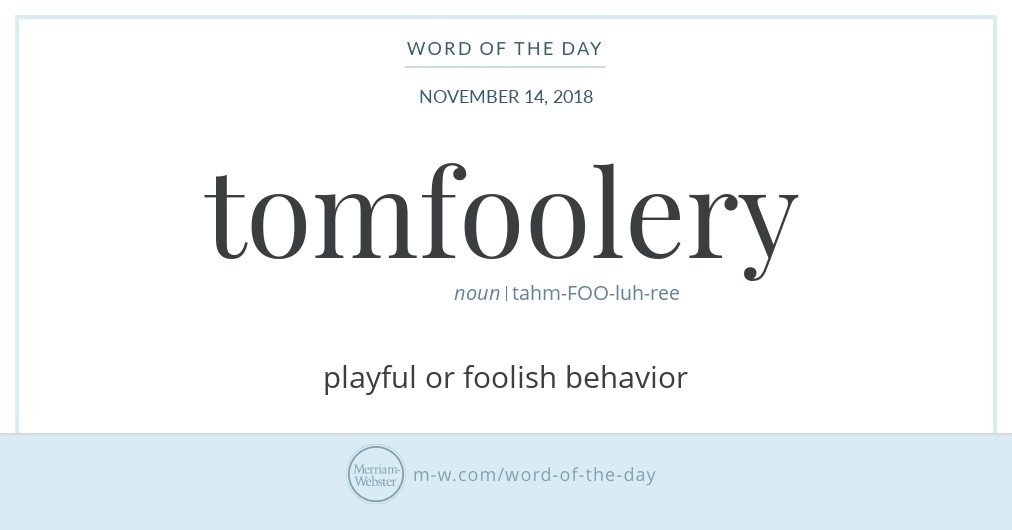 Word of the Day: Tomfoolery Merriam Webster